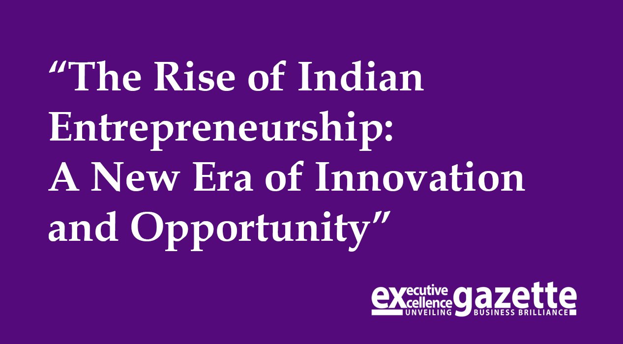 The Rise of Indian Entrepreneurship: A New Era of Innovation and Opportunity